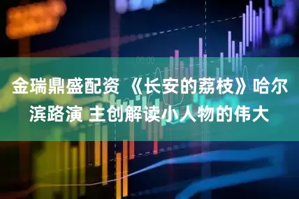 金瑞鼎盛配资 《长安的荔枝》哈尔滨路演 主创解读小人物的伟大